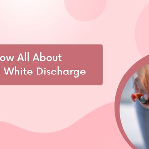 Know All About Vaginal White Discharge 