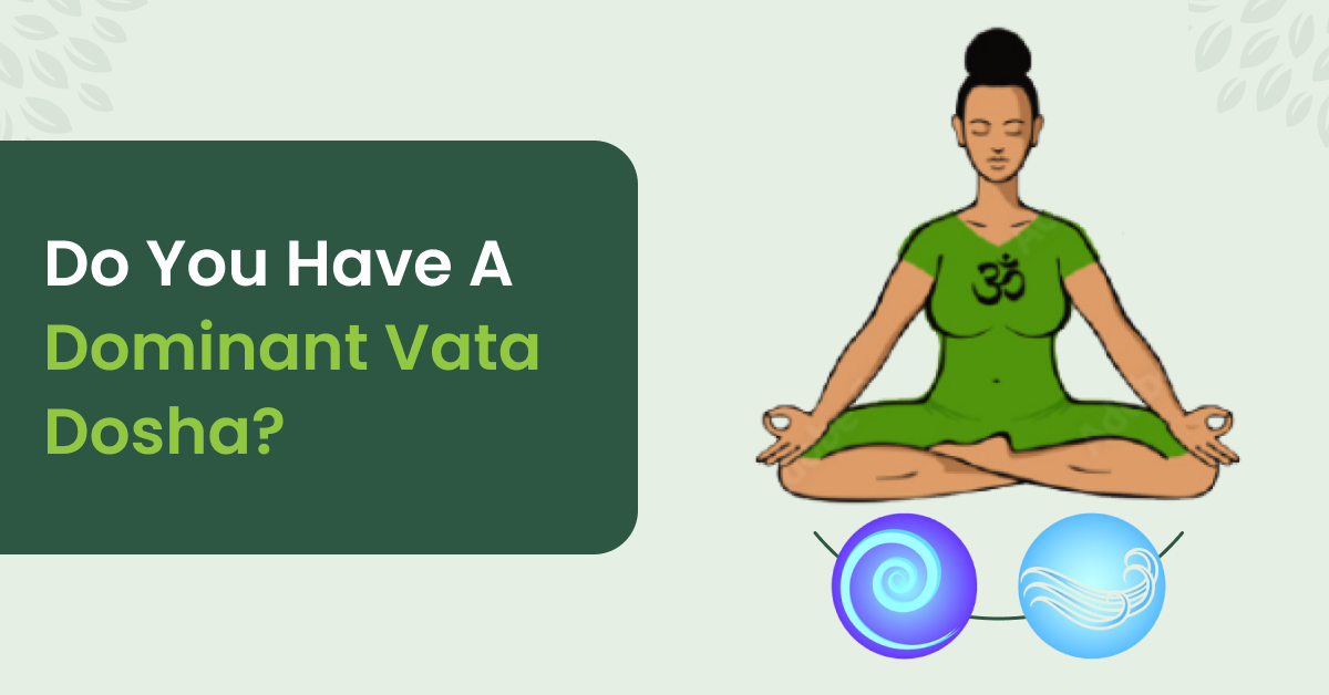 Guide to Vata Dosha Imbalance and Vata Dominant Constitutions