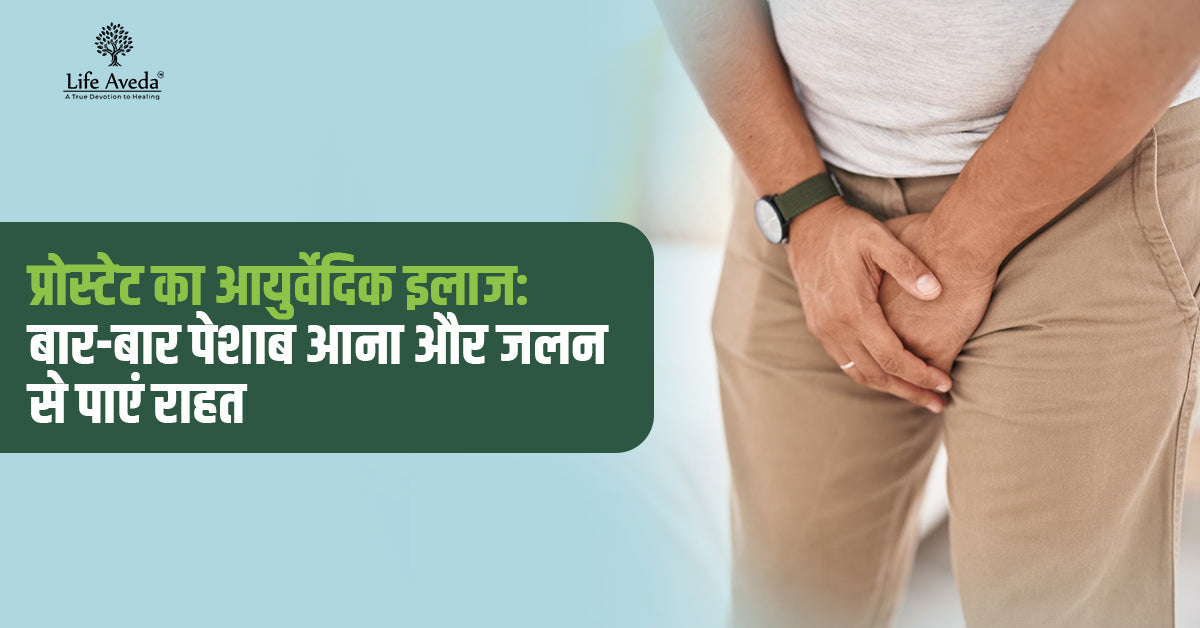 प्रोस्टेट का आयुर्वेदिक इलाज: बार-बार पेशाब आना और जलन से पाएं राहत
