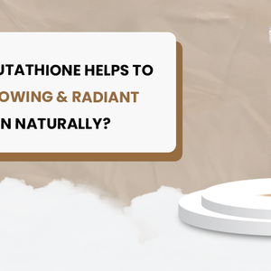 How does Glutathione help to Get Glowing and radiant Skin Naturally?