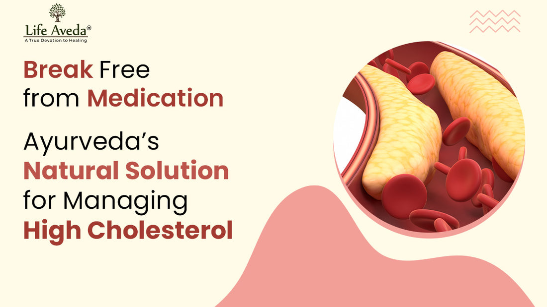 Break Free from Medication: Ayurveda's Natural Solution for Managing High Cholesterol