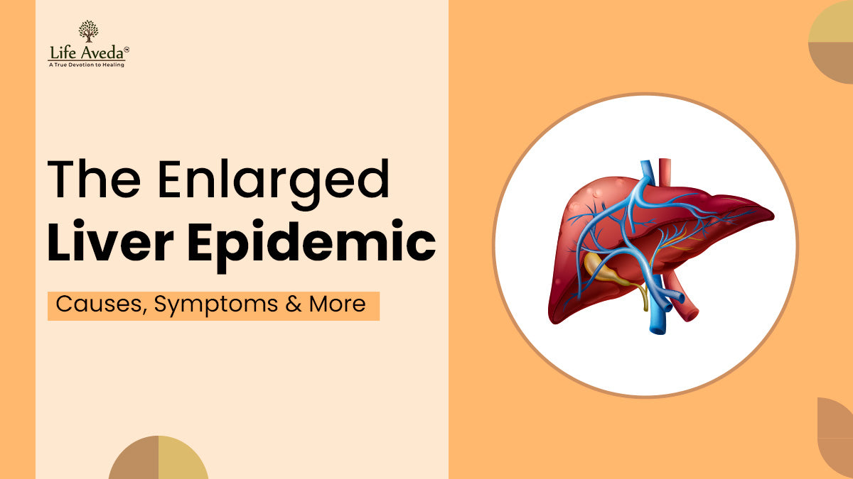 The Enlarged Liver Epidemic: Causes, Symptoms & More – Life Aveda