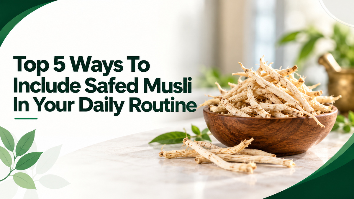 Top 5 Ways To Include Safed Musli In Your Daily Routine