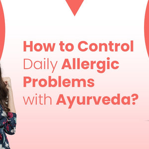 How to Control Daily Allergic Problems with Ayurveda?